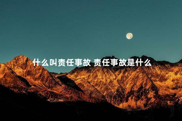 什么叫责任事故 责任事故是什么